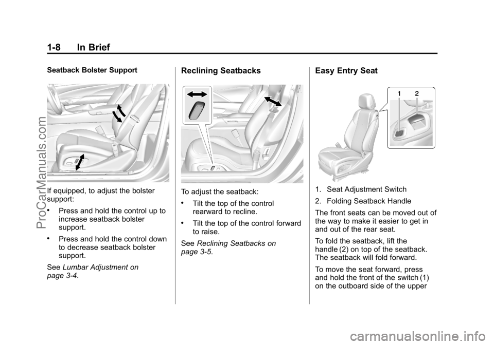 CADILLAC ELR 2015 User Guide Black plate (8,1)Cadillac ELR Owner Manual (GMNA-Localizing-U.S./Canada-7695154) -
2015 - CRC - 4/25/14
1-8 In Brief
Seatback Bolster Support
If equipped, to adjust the bolster
support:
.Press and hol CADILLAC ELR 2015 User Guide Black plate (8,1)Cadillac ELR Owner Manual (GMNA-Localizing-U.S./Canada-7695154) -
2015 - CRC - 4/25/14
1-8 In Brief
Seatback Bolster Support
If equipped, to adjust the bolster
support:
.Press and hol