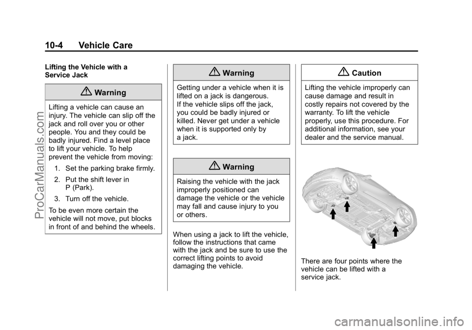 CADILLAC ELR 2015  Owners Manual Black plate (4,1)Cadillac ELR Owner Manual (GMNA-Localizing-U.S./Canada-7695154) -
2015 - CRC - 4/25/14
10-4 Vehicle Care
Lifting the Vehicle with a
Service Jack
{Warning
Lifting a vehicle can cause a