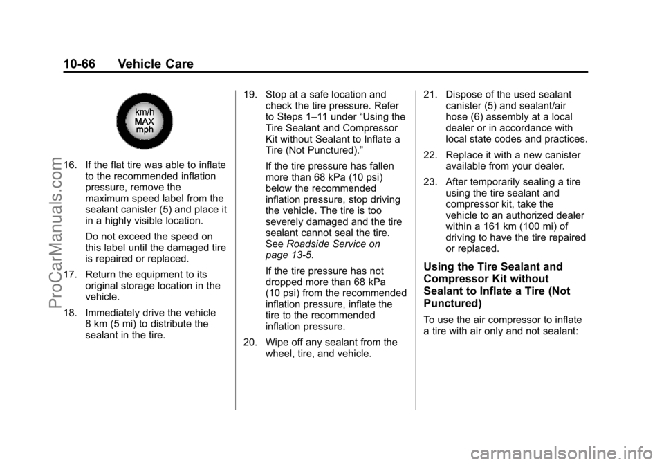 CADILLAC ELR 2015 Owners Manual Black plate (66,1)Cadillac ELR Owner Manual (GMNA-Localizing-U.S./Canada-7695154) -
2015 - CRC - 4/25/14
10-66 Vehicle Care
16. If the flat tire was able to inflateto the recommended inflation
pressur CADILLAC ELR 2015 Owners Manual Black plate (66,1)Cadillac ELR Owner Manual (GMNA-Localizing-U.S./Canada-7695154) -
2015 - CRC - 4/25/14
10-66 Vehicle Care
16. If the flat tire was able to inflateto the recommended inflation
pressur