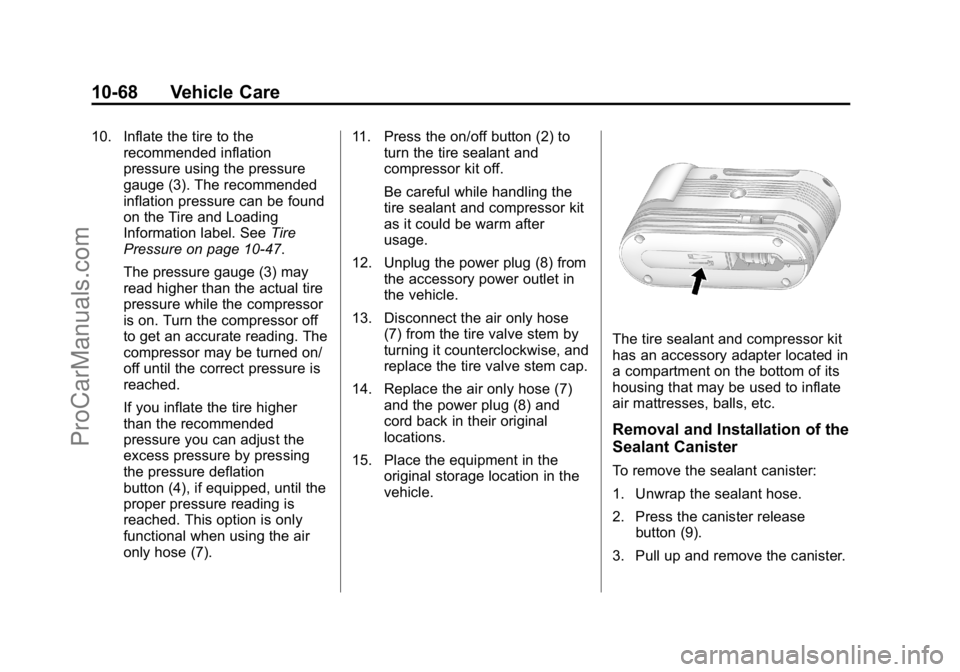 CADILLAC ELR 2015 User Guide Black plate (68,1)Cadillac ELR Owner Manual (GMNA-Localizing-U.S./Canada-7695154) -
2015 - CRC - 4/25/14
10-68 Vehicle Care
10. Inflate the tire to therecommended inflation
pressure using the pressure CADILLAC ELR 2015 User Guide Black plate (68,1)Cadillac ELR Owner Manual (GMNA-Localizing-U.S./Canada-7695154) -
2015 - CRC - 4/25/14
10-68 Vehicle Care
10. Inflate the tire to therecommended inflation
pressure using the pressure