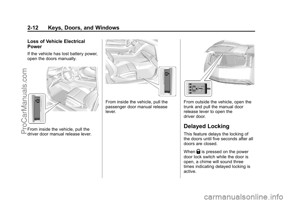 CADILLAC ELR 2015 User Guide Black plate (12,1)Cadillac ELR Owner Manual (GMNA-Localizing-U.S./Canada-7695154) -
2015 - CRC - 4/25/14
2-12 Keys, Doors, and Windows
Loss of Vehicle Electrical
Power
If the vehicle has lost battery CADILLAC ELR 2015 User Guide Black plate (12,1)Cadillac ELR Owner Manual (GMNA-Localizing-U.S./Canada-7695154) -
2015 - CRC - 4/25/14
2-12 Keys, Doors, and Windows
Loss of Vehicle Electrical
Power
If the vehicle has lost battery