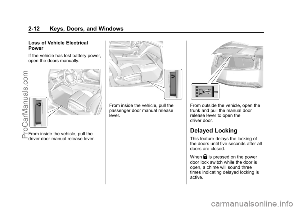 CADILLAC ELR 2015 Service Manual Black plate (12,1)Cadillac ELR Owner Manual (GMNA-Localizing-U.S./Canada-7695154) -
2015 - CRC - 4/25/14
2-12 Keys, Doors, and Windows
Loss of Vehicle Electrical
Power
If the vehicle has lost battery 