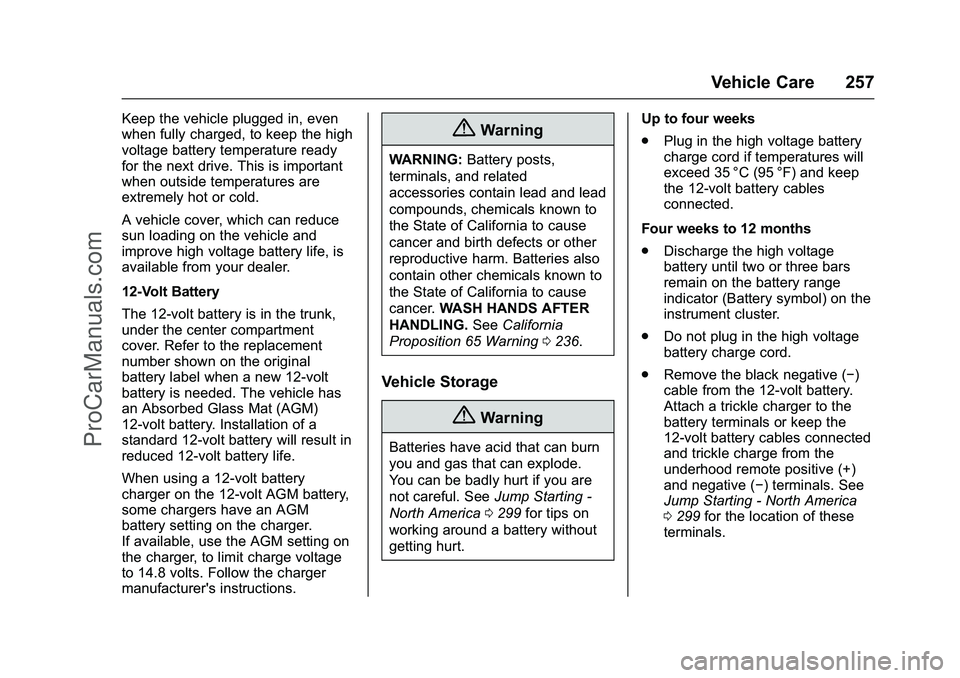 CADILLAC ELR 2016 Owners Manual Cadillac ELR Owner Manual (GMNA-Localizing-U.S/Canada-9087644) -
2016 - crc - 9/17/15
Vehicle Care 257
Keep the vehicle plugged in, even
when fully charged, to keep the high
voltage battery temperatur CADILLAC ELR 2016 Owners Manual Cadillac ELR Owner Manual (GMNA-Localizing-U.S/Canada-9087644) -
2016 - crc - 9/17/15
Vehicle Care 257
Keep the vehicle plugged in, even
when fully charged, to keep the high
voltage battery temperatur