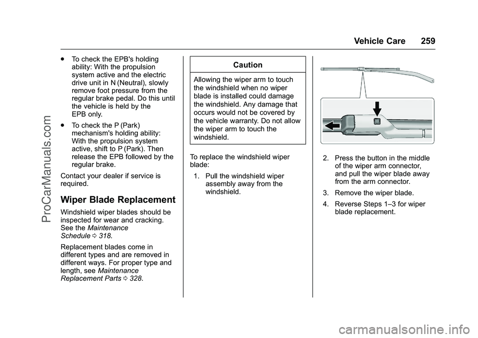 CADILLAC ELR 2016 Owners Manual Cadillac ELR Owner Manual (GMNA-Localizing-U.S/Canada-9087644) -
2016 - crc - 9/17/15
Vehicle Care 259
.To check the EPB's holding
ability: With the propulsion
system active and the electric
drive CADILLAC ELR 2016 Owners Manual Cadillac ELR Owner Manual (GMNA-Localizing-U.S/Canada-9087644) -
2016 - crc - 9/17/15
Vehicle Care 259
.To check the EPB's holding
ability: With the propulsion
system active and the electric
drive