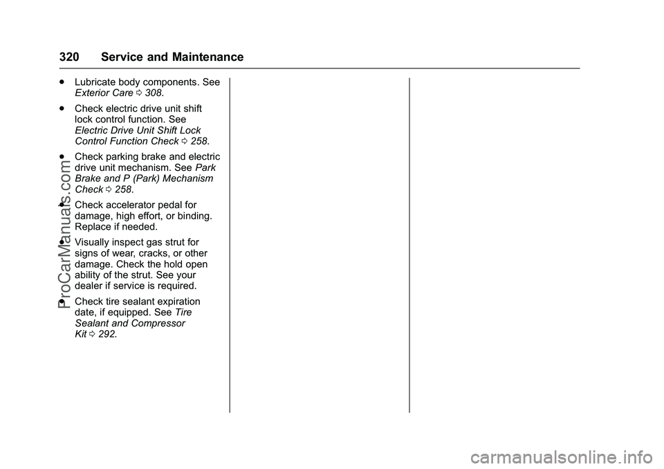 CADILLAC ELR 2016 Owners Manual Cadillac ELR Owner Manual (GMNA-Localizing-U.S/Canada-9087644) -
2016 - crc - 9/17/15
320 Service and Maintenance
.Lubricate body components. See
Exterior Care 0308.
. Check electric drive unit shift
CADILLAC ELR 2016 Owners Manual Cadillac ELR Owner Manual (GMNA-Localizing-U.S/Canada-9087644) -
2016 - crc - 9/17/15
320 Service and Maintenance
.Lubricate body components. See
Exterior Care 0308.
. Check electric drive unit shift