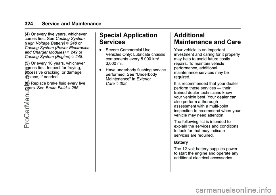 CADILLAC ELR 2016 Owners Manual Cadillac ELR Owner Manual (GMNA-Localizing-U.S/Canada-9087644) -
2016 - crc - 9/17/15
324 Service and Maintenance
(4)Or every five years, whichever
comes first. See Cooling System
(High Voltage Batter CADILLAC ELR 2016 Owners Manual Cadillac ELR Owner Manual (GMNA-Localizing-U.S/Canada-9087644) -
2016 - crc - 9/17/15
324 Service and Maintenance
(4)Or every five years, whichever
comes first. See Cooling System
(High Voltage Batter