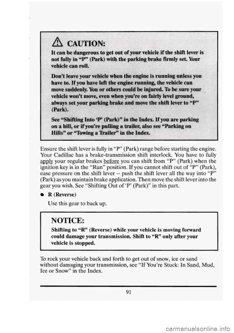 CADILLAC FLEETWOOD 1994  Owners Manual Ensure  the shift lever  is  fully  in “P” (Park) range before starting  the engine. 
Your  Cadillac has  a brake-transmission  shift interlock.  You have  to fully 
apply  your regular brakes bef