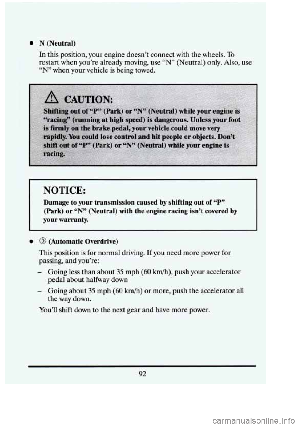 CADILLAC FLEETWOOD 1994  Owners Manual I 
A 
N  (Neutral) 
In this  position,  your engine  doesn’t connect  with the wheels. To 
restart  when  you’re  already moving,  use “N” (Neutral)  only. Also, use 
“N” when  your  vehic