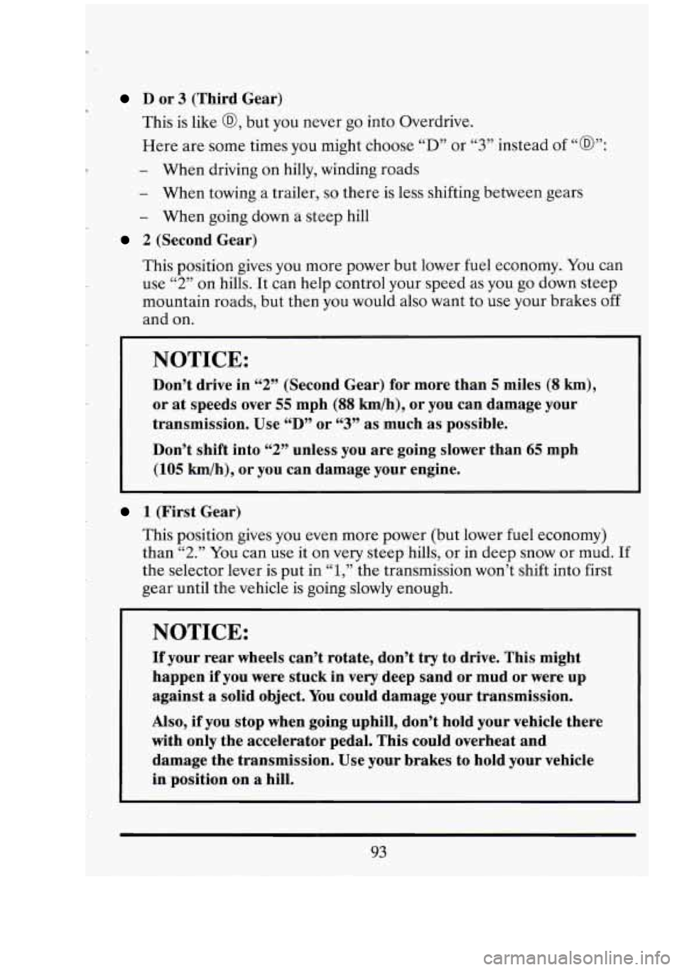 CADILLAC FLEETWOOD 1994  Owners Manual D or 3 (Third  Gear) 
This  is  like 
@, but you  never  go  into Overdrive. 
Here  are  some times  you  might  choose 
“D” or “3” instead of “@”: 
- When  driving  on hilly,  winding  ro