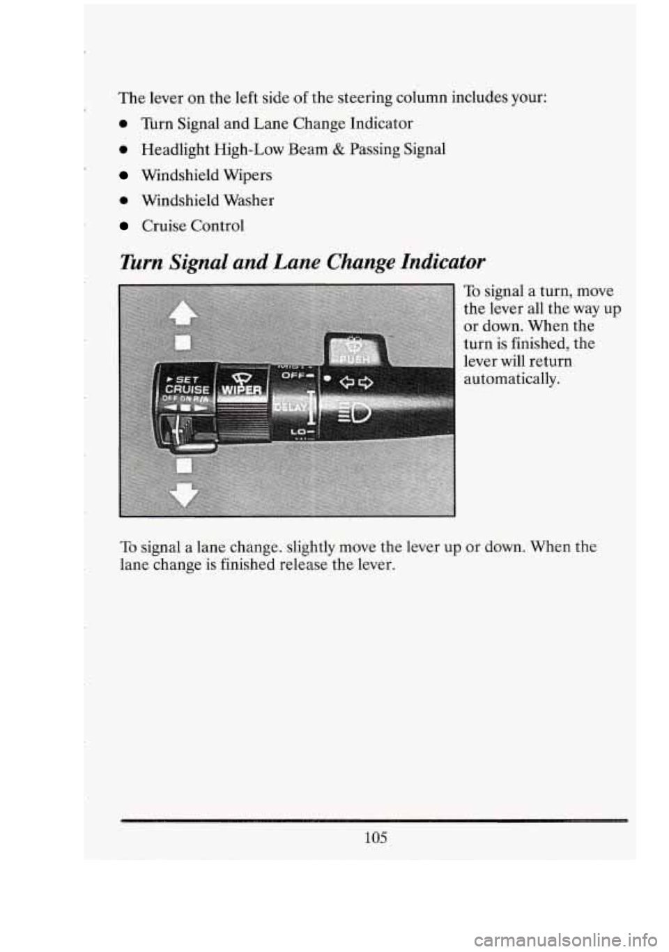 CADILLAC FLEETWOOD 1994  Owners Manual The lever  on  the  left side  of the  steering  column includes  your: 
0 Turn  Signal  and Lane  Change Indicator 
0 Headlight  High-Low  Beam & Passing  Signal 
Windshield  Wipers 
0 Windshield  Wa