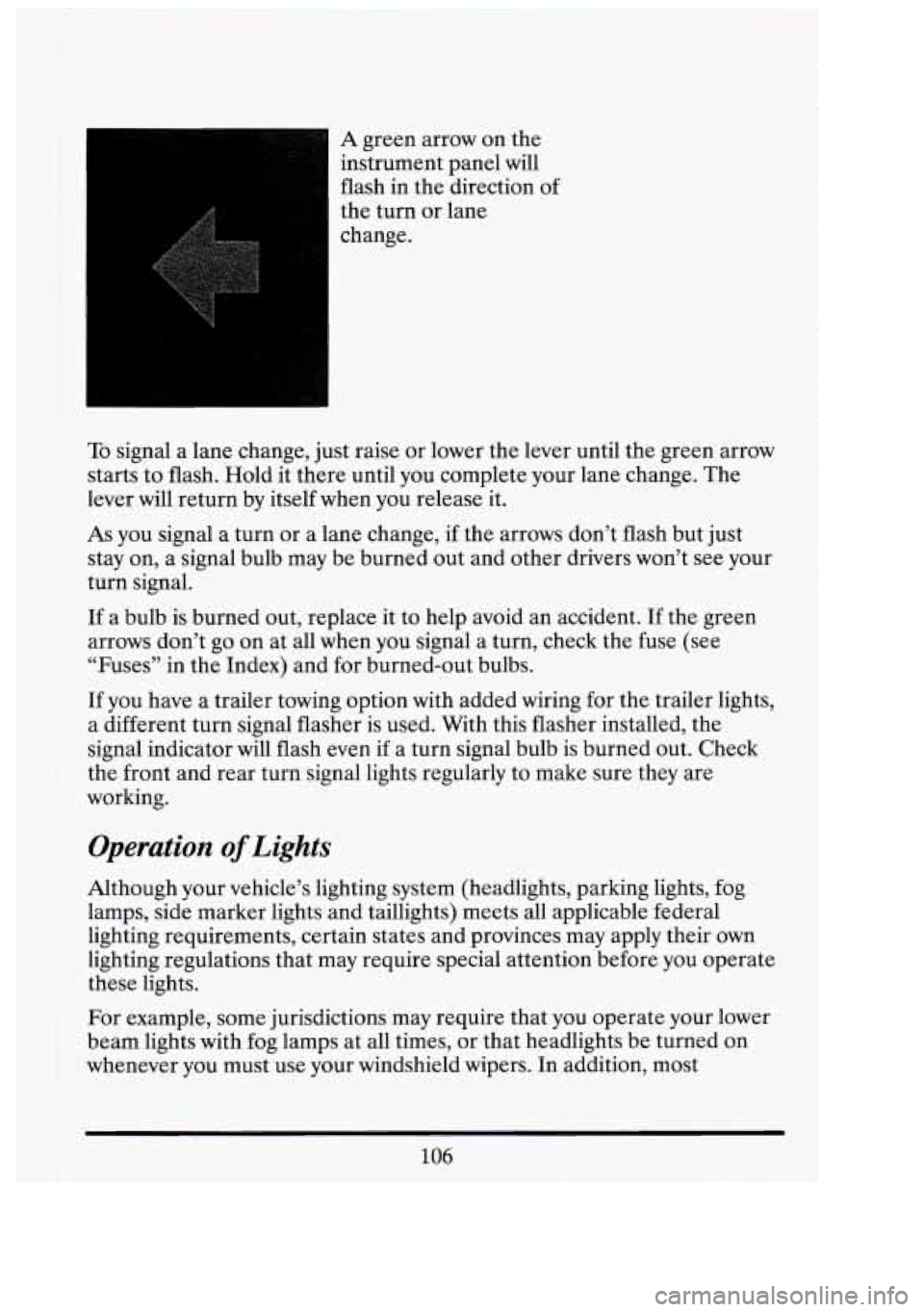 CADILLAC FLEETWOOD 1994  Owners Manual A green arrow  on  the 
instrument panel  will 
flash  in  the direction 
of 
the  turn  or  lane 
change. 
To signal a lane  change,  just raise  or lower  the lever  until  the  green arrow 
starts 