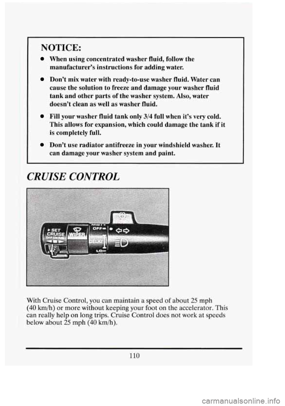 CADILLAC FLEETWOOD 1994  Owners Manual I 
II 
3 
NOTICE: 
When using concentrated  washer fluid, follow  the 
manufacturer’s  instructions  for  adding  water. 
Don’t  mix water with  ready-to-use  washer fluid.  Water  can 
cause  the