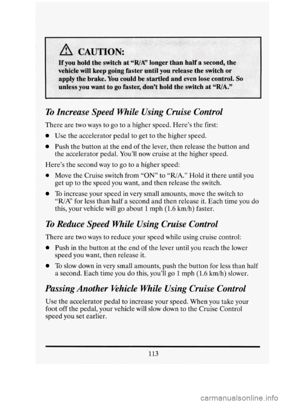 CADILLAC FLEETWOOD 1994 Owners Manual To Increase Speed While Using Cruise Control
There are two ways to go to a higher speed. Here’s the first:
Use the accelerator pedal to get to the higher speed.
Push the button at CADILLAC FLEETWOOD 1994 Owners Manual To Increase Speed While Using Cruise Control
There are two ways to go to a higher speed. Here’s the first:
Use the accelerator pedal to get to the higher speed.
Push the button at