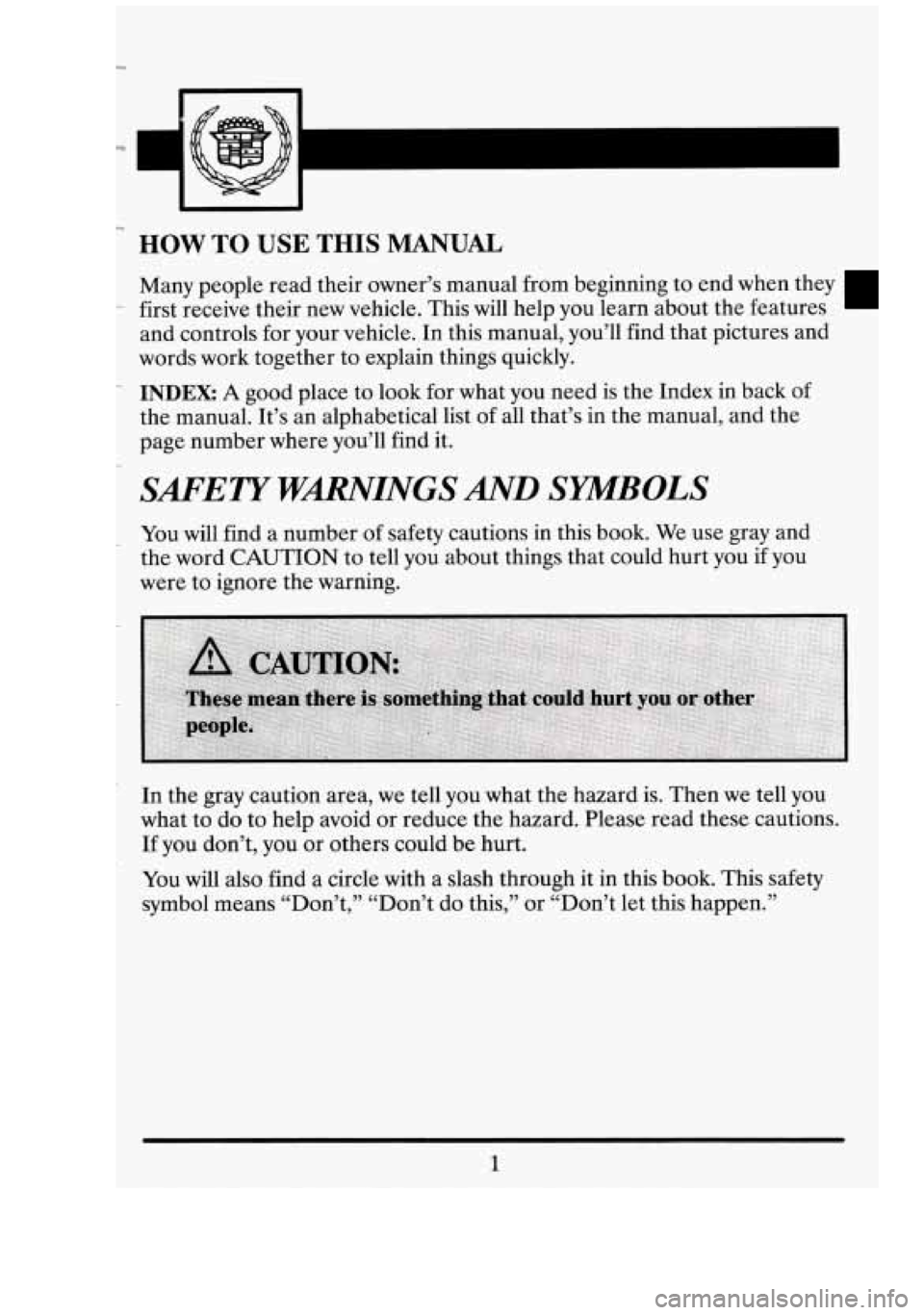 CADILLAC FLEETWOOD 1994 User Guide -- 
HOW TO USE THIS MANUAL 
Many people  read  their  owner’s manual from  beginning  to end  when  they 
first  receive  their new vehicle.  This  will help 
you learn  about  the  features 
and co
