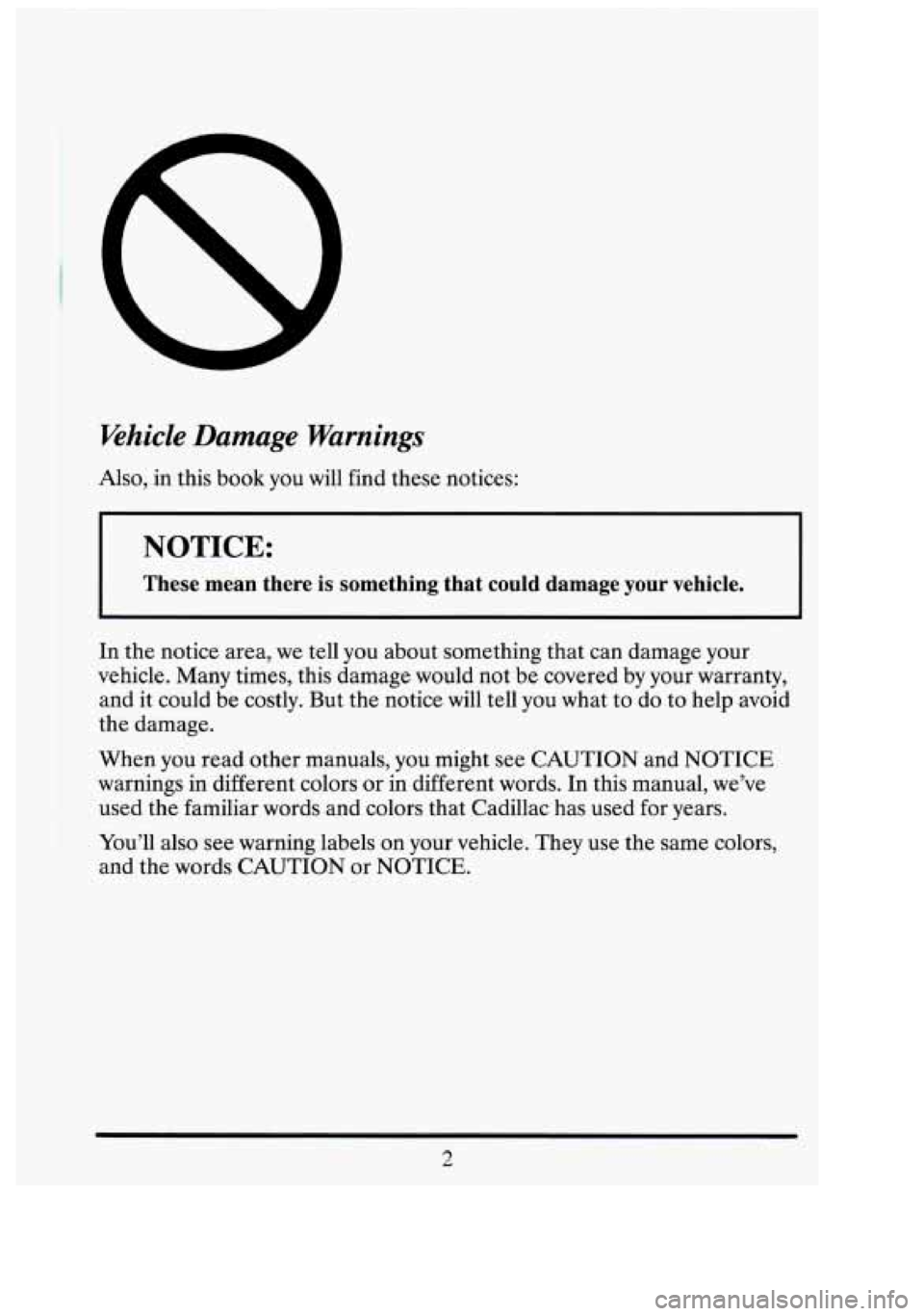 CADILLAC FLEETWOOD 1994 User Guide Ehicle Damage  Warnings 
Also, in this  book  you will find these  notices: 
31 
NOTICE: I 
These  mean  there is something  that  could  damage  your  vehicle. $3 
In the  notice  area, we tell you  