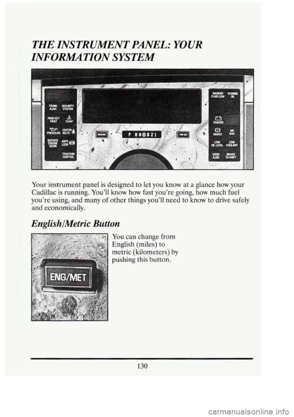CADILLAC FLEETWOOD 1994  Owners Manual 1 1 
THE INSTRUMENT PANEL: YOUR 
INFORMATION  SYSTEM 
Your  instrument panel  is designed  to let  you  know  at a  glance  how  your 
Cadillac  is running.  You’ll  know  how  fast  you’re  going