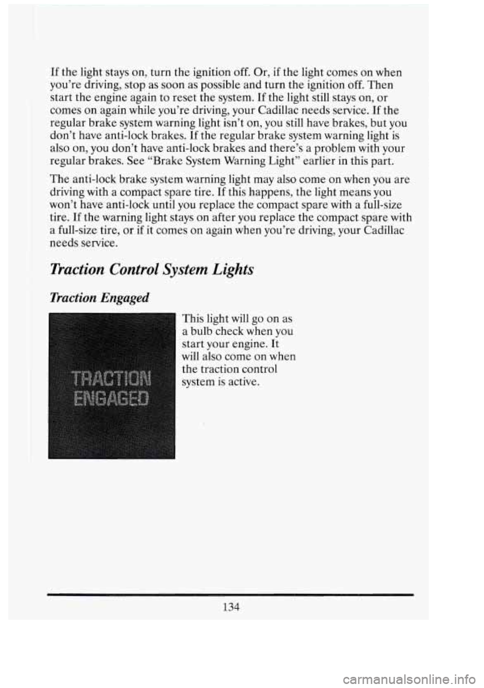 CADILLAC FLEETWOOD 1994  Owners Manual If the light  stays  on, turn  the  ignition  off.  Or, if the light  comes  on  when 
you’re  driving,  stop as soon as  possible  and  turn  the  ignition  off. Then 
start  the  engine again to r