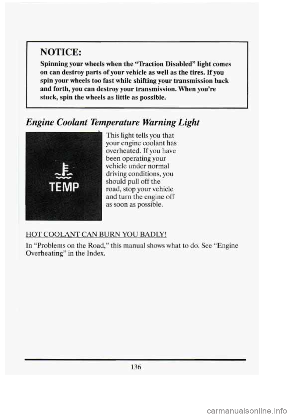 CADILLAC FLEETWOOD 1994  Owners Manual NOTICE: 
Spinning your  wheels  when  the “Tkaction  Disabled”  light  comes 
on  can  destroy  parts  of  your  vehicle  .as  well  as the  tires.  If  you 
spin  your  .wheels 
too fast while  s
