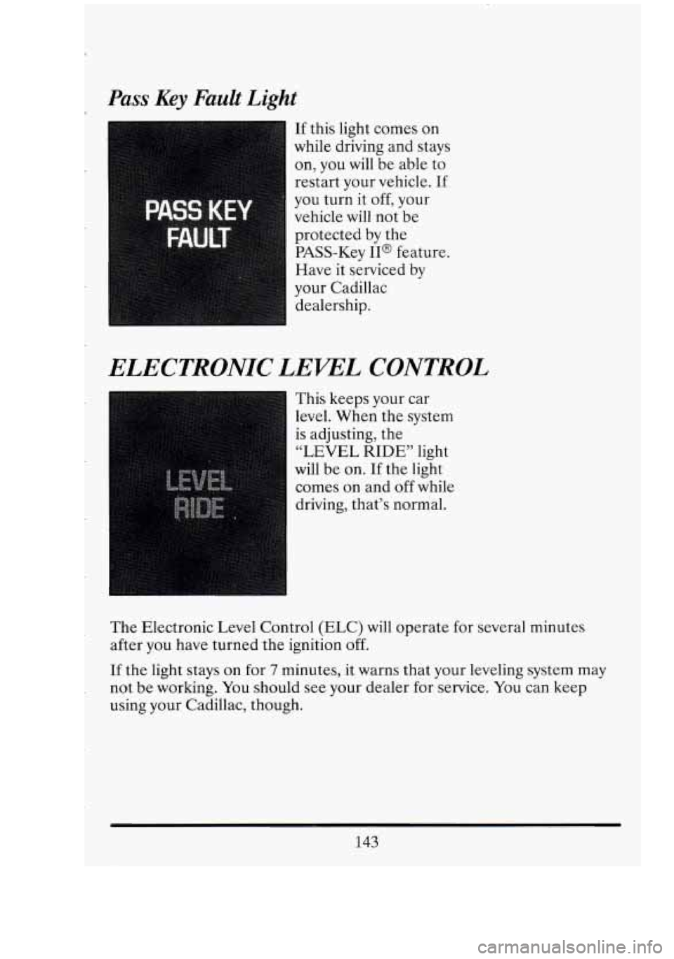 CADILLAC FLEETWOOD 1994 Owners Manual Pass Key Fault Light
If this light comes on
while driving and stays
on, you will be able
to
restart your vehicle. If
you turn it off, your
vehicle will not be
protected by the CADILLAC FLEETWOOD 1994 Owners Manual Pass Key Fault Light
If this light comes on
while driving and stays
on, you will be able
to
restart your vehicle. If
you turn it off, your
vehicle will not be
protected by the