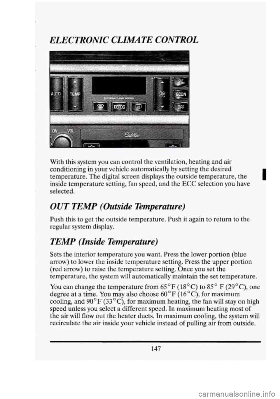 CADILLAC FLEETWOOD 1994 Owners Manual ELECTRONIC CLIMTE CONTROL
With this system you can control the ventilation, heating and air
conditioning in your vehicle automatically by setting the desired
temperature. The digital sc CADILLAC FLEETWOOD 1994 Owners Manual ELECTRONIC CLIMTE CONTROL
With this system you can control the ventilation, heating and air
conditioning in your vehicle automatically by setting the desired
temperature. The digital sc
