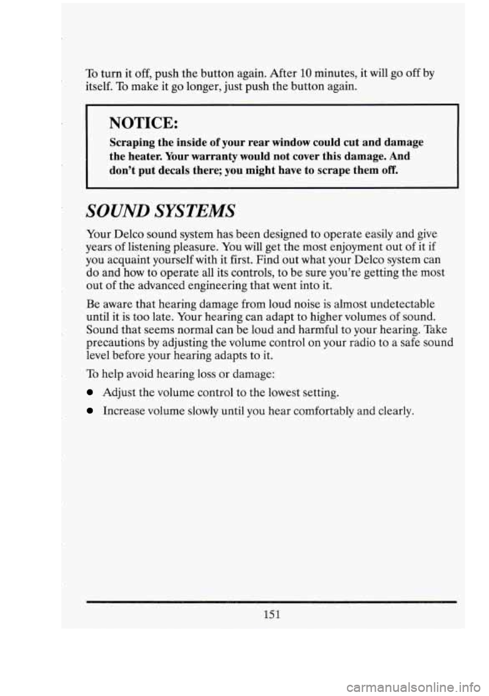CADILLAC FLEETWOOD 1994 Owners Manual To turn it off, push the button again. After 10 minutes, it will go off by
itself.
To make it go longer, just push the button again.
NOTICE:
Scraping the inside of your rear wind CADILLAC FLEETWOOD 1994 Owners Manual To turn it off, push the button again. After 10 minutes, it will go off by
itself.
To make it go longer, just push the button again.
NOTICE:
Scraping the inside of your rear wind