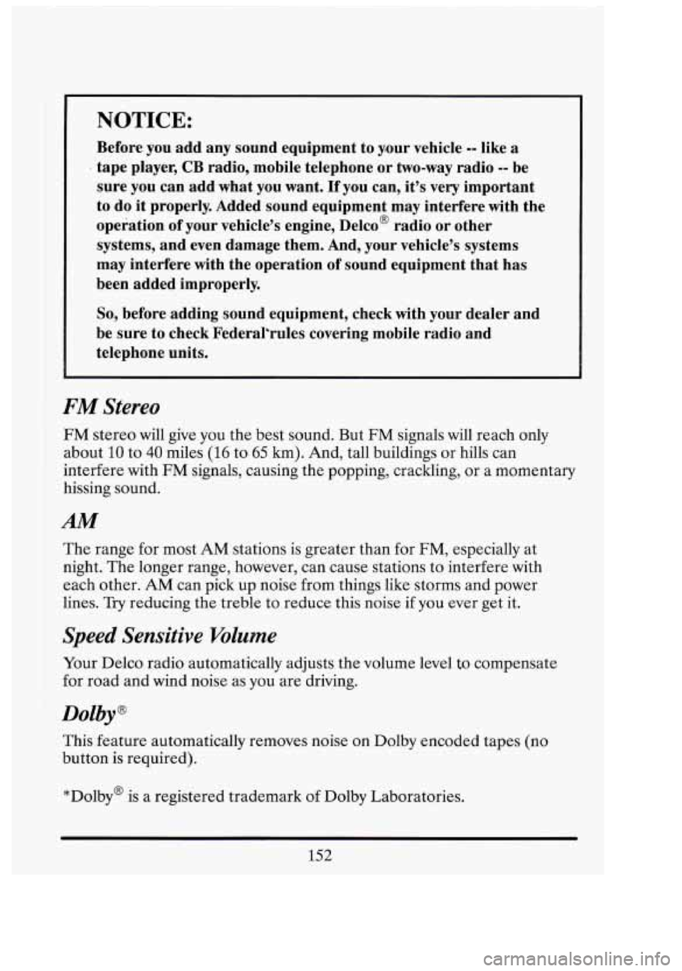 CADILLAC FLEETWOOD 1994  Owners Manual I I 
NOTICE: 
Before you add  any sound equipment to pour  vehicle -- like a 
. tape player,  CB  radio, mobile  telephone  or two-way  radio -- be 
sure  you can  add  what you  want. 
If you can,  i