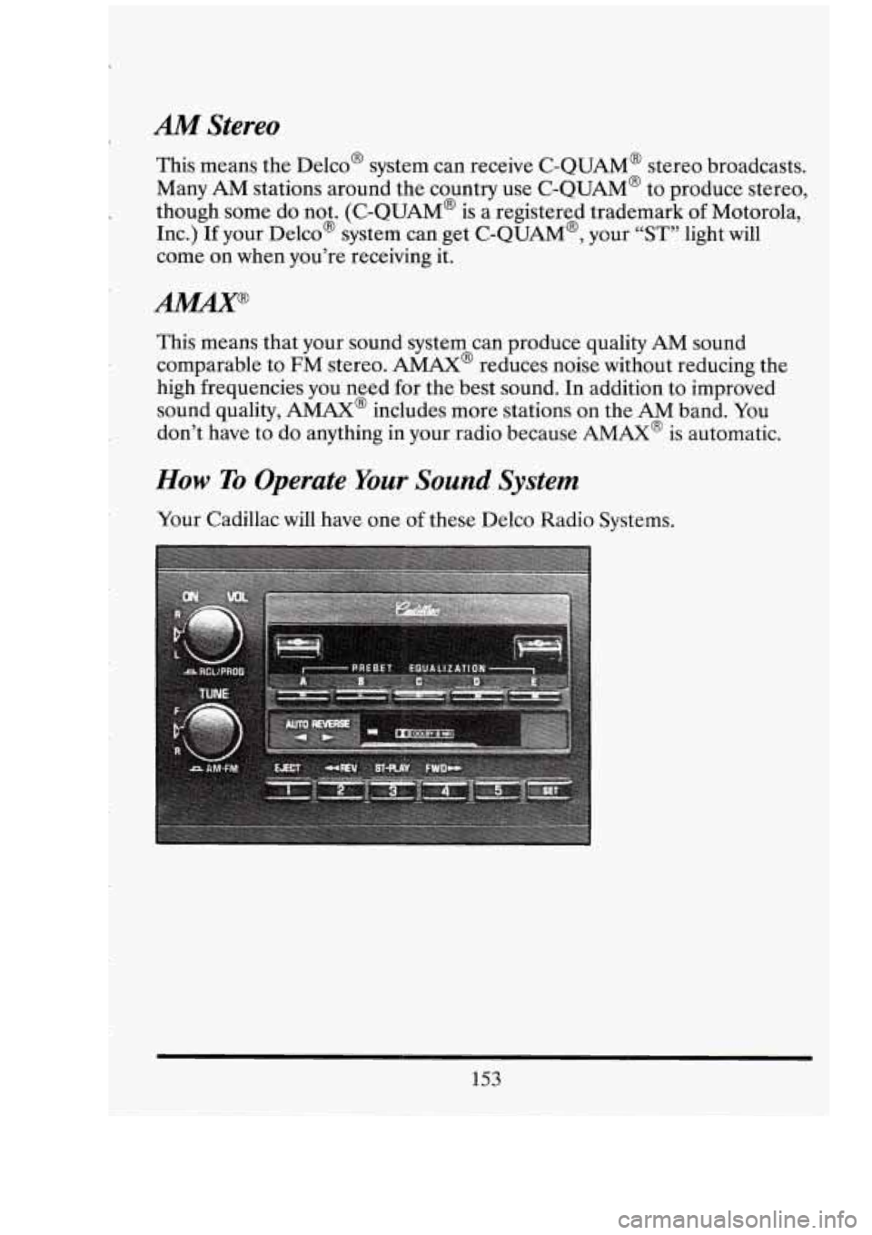 CADILLAC FLEETWOOD 1994 Owners Manual AM Stereo
This means the belco’ system can receive C-QUAM@ stereo broadcasts.
Many AM stations around the country use C-QUAM@ to produce stereo,
though some do not. (C-QUAM@ is a regis CADILLAC FLEETWOOD 1994 Owners Manual AM Stereo
This means the belco’ system can receive C-QUAM@ stereo broadcasts.
Many AM stations around the country use C-QUAM@ to produce stereo,
though some do not. (C-QUAM@ is a regis