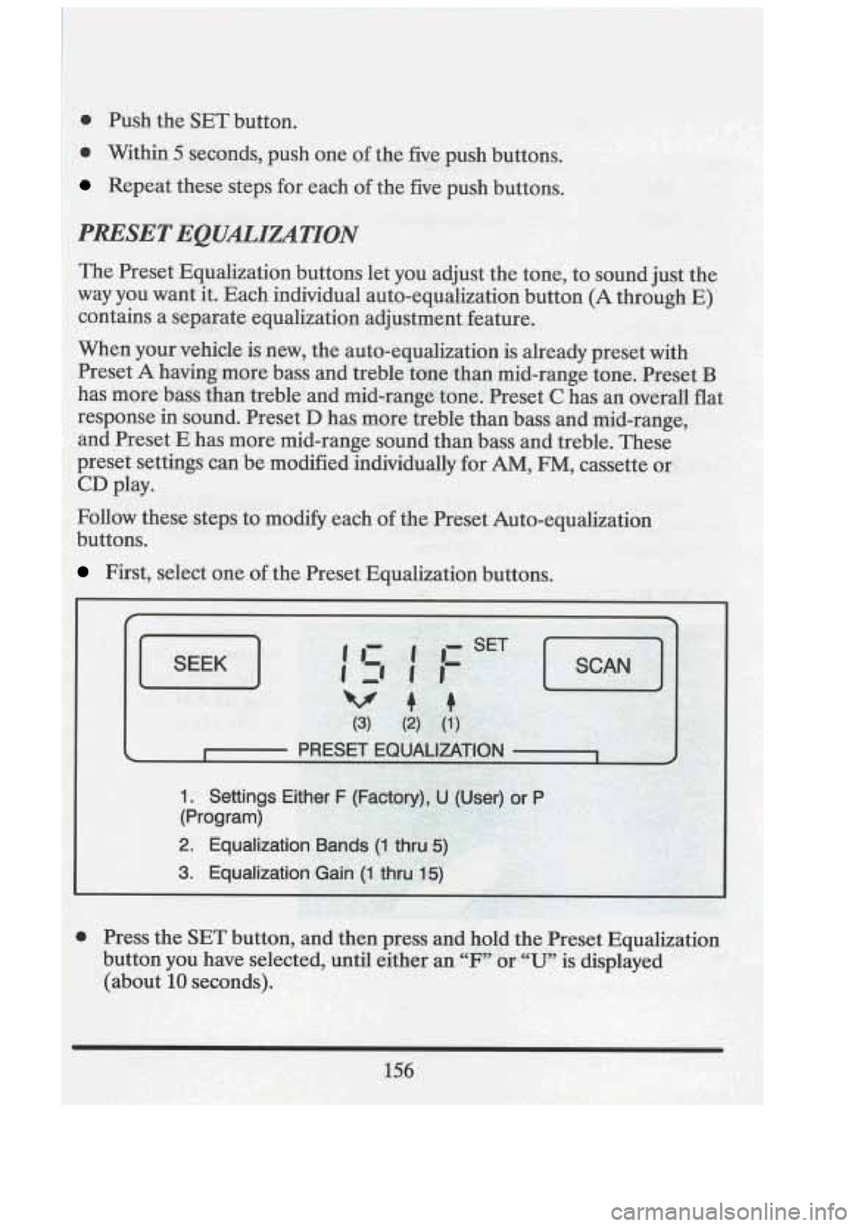 CADILLAC FLEETWOOD 1994 Owners Manual I Push the SET button.
Within
.5 seconds, push one of the five push buttons.
Repeat these steps for each of the five push buttons.
PRESET EQUALrZATION
The Preset Equalization buttons le CADILLAC FLEETWOOD 1994 Owners Manual I Push the SET button.
Within
.5 seconds, push one of the five push buttons.
Repeat these steps for each of the five push buttons.
PRESET EQUALrZATION
The Preset Equalization buttons le