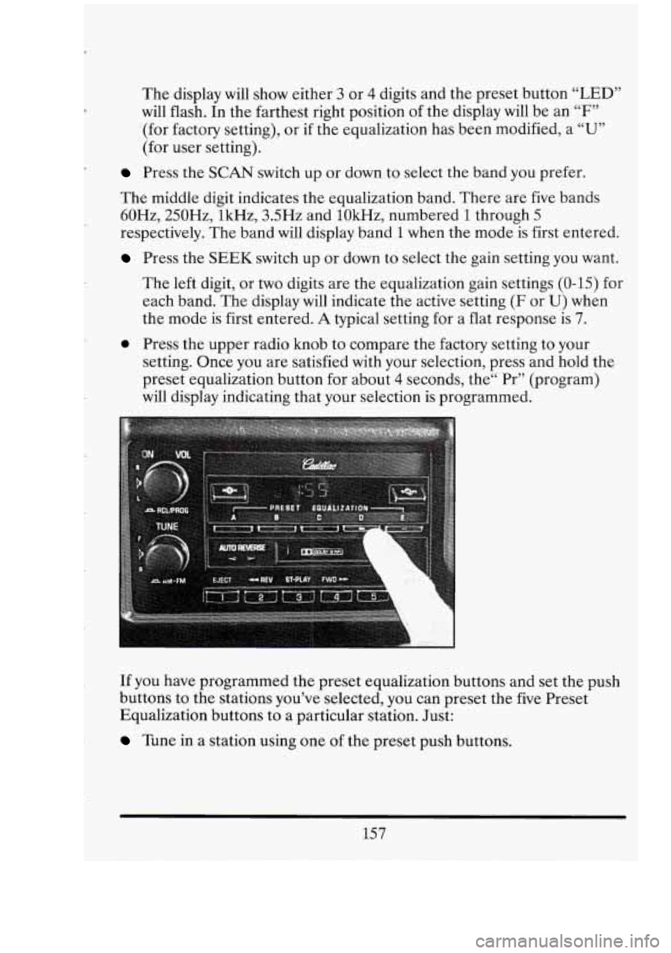 CADILLAC FLEETWOOD 1994 Owners Manual The display will show either 3 or 4 digits and the preset button “LED”
will flash. In the farthest right position of the display will be an “F”
(for factory setting), or if th CADILLAC FLEETWOOD 1994 Owners Manual The display will show either 3 or 4 digits and the preset button “LED”
will flash. In the farthest right position of the display will be an “F”
(for factory setting), or if th