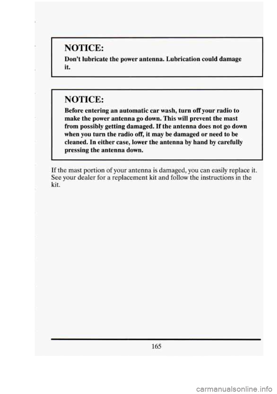 CADILLAC FLEETWOOD 1994 Owners Manual NOTICE:
Don’t lubricate the power antenna. Lubrication could damage
it.
NOTICE:
Before entering an automatic car wash, turn off your radio to
make the power antenna
go down. This will CADILLAC FLEETWOOD 1994 Owners Manual NOTICE:
Don’t lubricate the power antenna. Lubrication could damage
it.
NOTICE:
Before entering an automatic car wash, turn off your radio to
make the power antenna
go down. This will