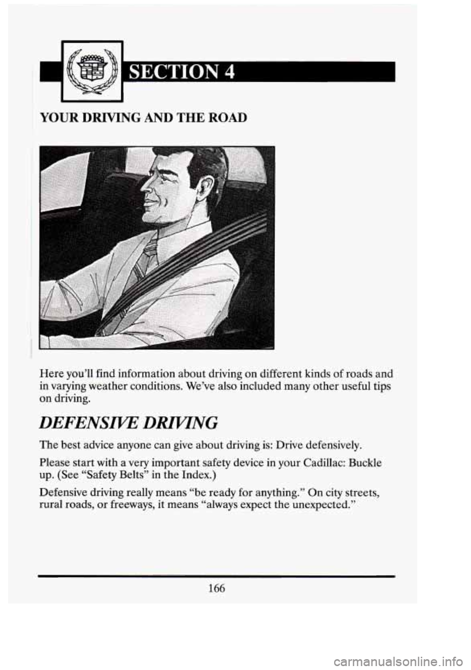 CADILLAC FLEETWOOD 1994 Owners Manual .
YOUR DRIVIlNG AND THE ROAD
Here you’ll find information about driving on different kinds of roads and
in varying weather conditions. We’ve also included many other useful tips
on dr CADILLAC FLEETWOOD 1994 Owners Manual .
YOUR DRIVIlNG AND THE ROAD
Here you’ll find information about driving on different kinds of roads and
in varying weather conditions. We’ve also included many other useful tips
on dr