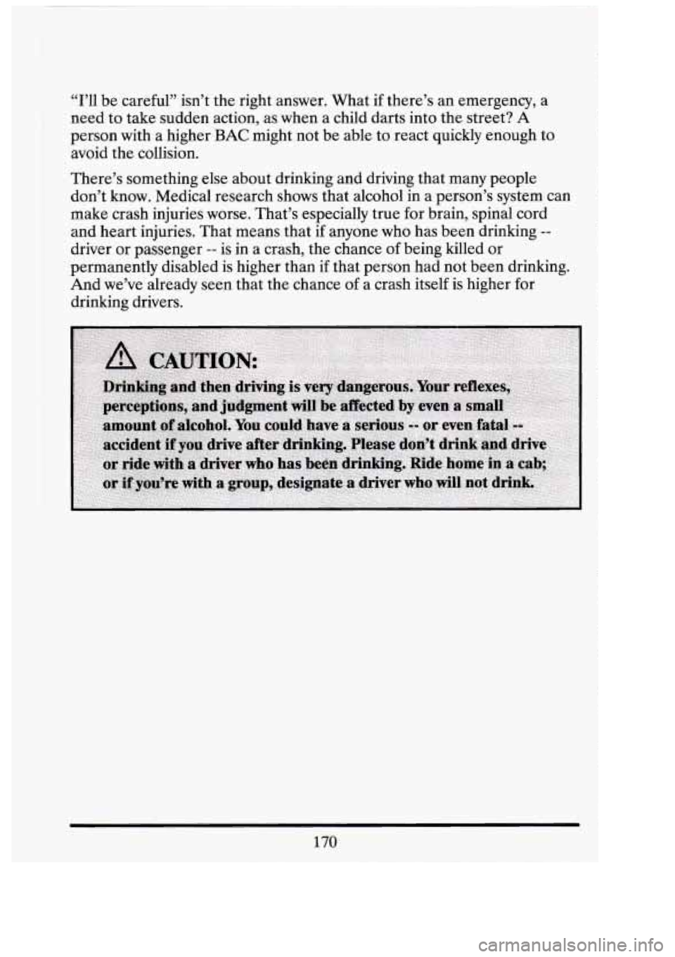 CADILLAC FLEETWOOD 1994 Owners Manual “I’ll be careful” isn’t the right answer. What if there’s an emergency, a
need to take sudden action, as when a child darts into the street?
A
person with a higher BAC might CADILLAC FLEETWOOD 1994 Owners Manual “I’ll be careful” isn’t the right answer. What if there’s an emergency, a
need to take sudden action, as when a child darts into the street?
A
person with a higher BAC might