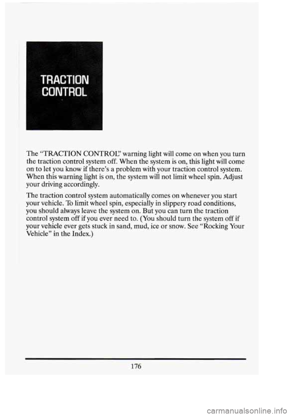 CADILLAC FLEETWOOD 1994  Owners Manual The “TRACTION  CONTROL?  warning  light  will  come on when  you  turn 
the  traction control  system  off.  When  the system  is  on, this  light  will  come 
on to let  you  know  if  there’s a 