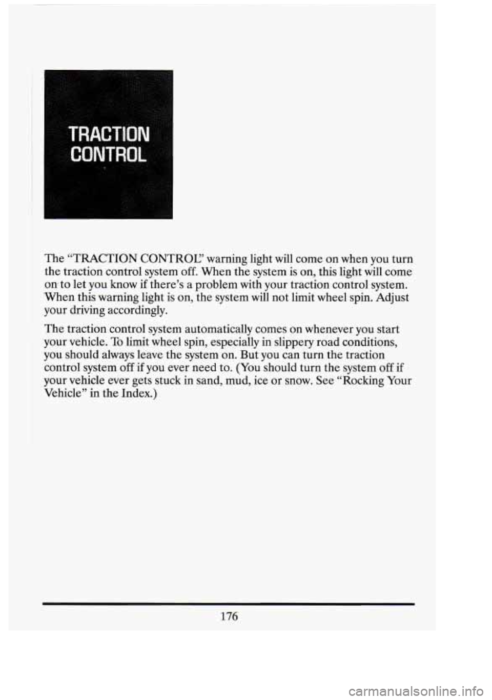 CADILLAC FLEETWOOD 1994 Owners Manual The “TRACTION CONTROL? warning light will come on when you turn
the traction control system off. When the system is on, this light will come
on to let you know if there’s a CADILLAC FLEETWOOD 1994 Owners Manual The “TRACTION CONTROL? warning light will come on when you turn
the traction control system off. When the system is on, this light will come
on to let you know if there’s a