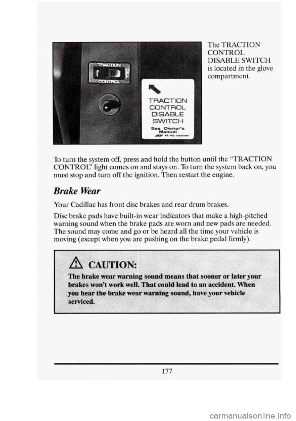 CADILLAC FLEETWOOD 1994  Owners Manual . 
n The  TRACTION CONTROL 
DISABLE  SWITCH 
is  located 
in the  glove 
compartment. 
I 
To  turn  the  system  off,  press and hold the  button until the “TRACTION 
CONTROC’  light comes 
on and