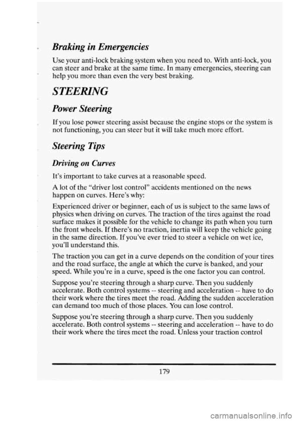 CADILLAC FLEETWOOD 1994  Owners Manual Braking in Emergencies 
Use your anti-lock braking system  when  you  need to. With  anti-lock,  you 
can  steer  and brake  at  the same time. In many  emergencies, steering  can 
help  you more than
