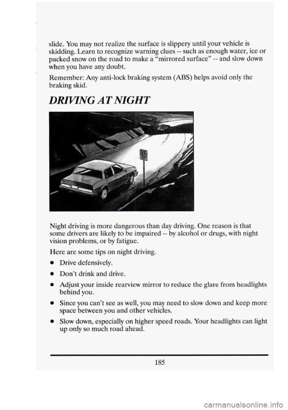 CADILLAC FLEETWOOD 1994 Owners Manual slide. You may not realize the surface is slippery until your vehicle is
skidding. Learn to recognize warning clues
-- such as enough water, ice or
packed snow on the road to make a CADILLAC FLEETWOOD 1994 Owners Manual slide. You may not realize the surface is slippery until your vehicle is
skidding. Learn to recognize warning clues
-- such as enough water, ice or
packed snow on the road to make a