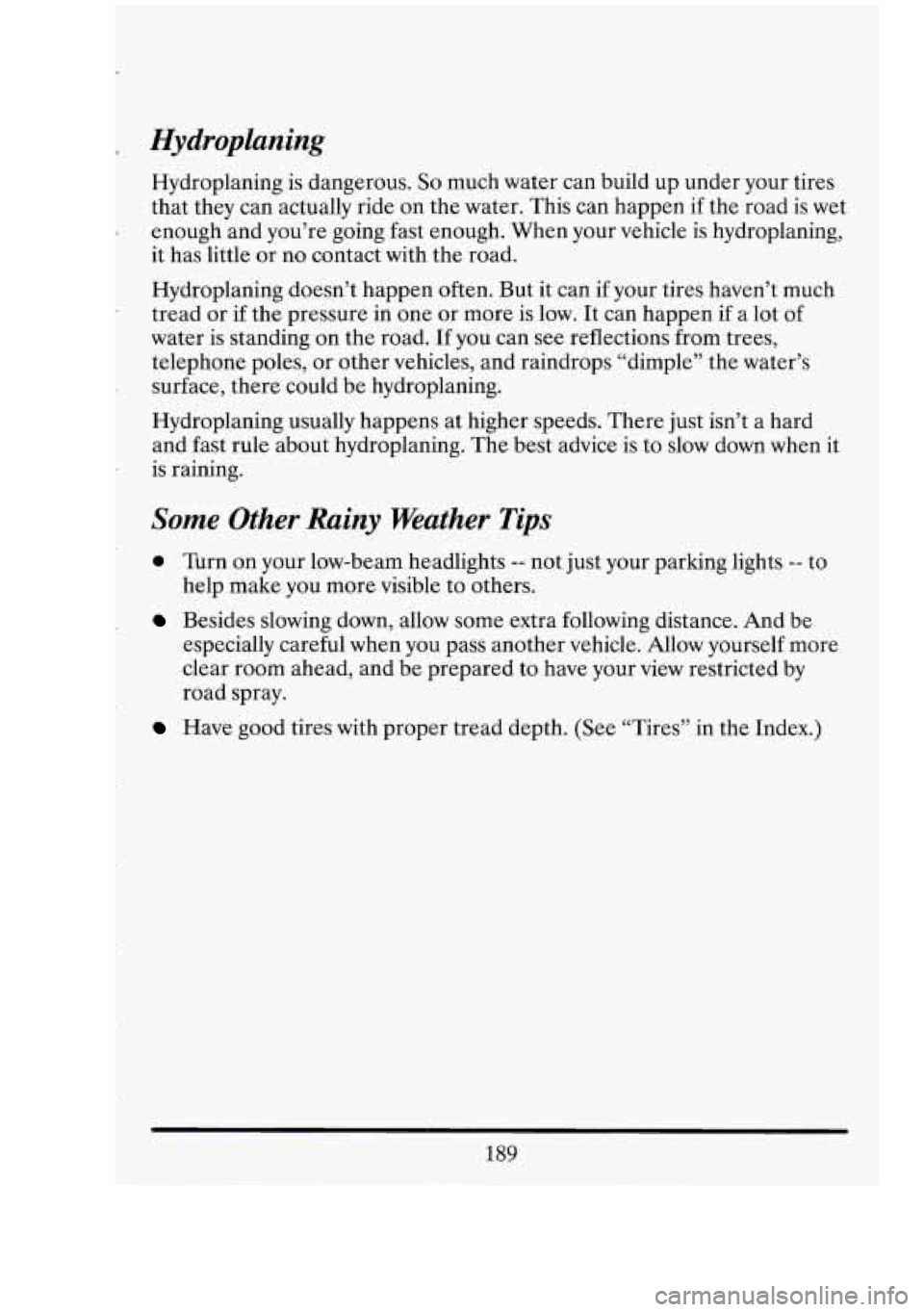 CADILLAC FLEETWOOD 1994  Owners Manual Hydroplaning 
Hydroplaning is dangerous. So much  water  can  build  up under your tires 
that  they can  actually ride on the water. This  can happen 
if the road  is  wet 
enough and  you’re  goin