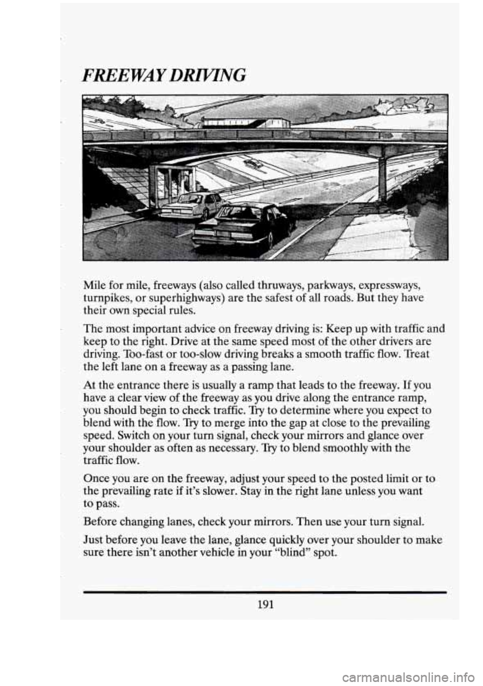 CADILLAC FLEETWOOD 1994 Owners Manual r FREEWAYDRZWNG
,. . .
Mile for mile, freeways (also called thruways, parkways, expressways,
turnpikes, or superhighways) are the safest
of all roads. But they have
their own special CADILLAC FLEETWOOD 1994 Owners Manual r FREEWAYDRZWNG
,. . .
Mile for mile, freeways (also called thruways, parkways, expressways,
turnpikes, or superhighways) are the safest
of all roads. But they have
their own special