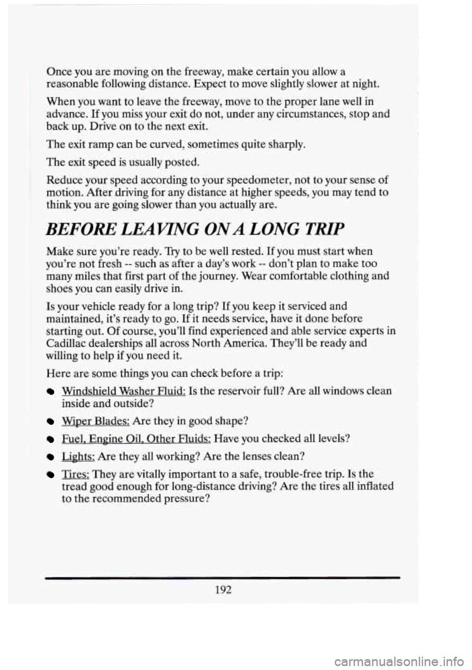 CADILLAC FLEETWOOD 1994 Owners Manual I
Once you are moving on the freeway, make certain you allow a
reasonable following distance. Expect to move slightly slower at night.
When you want to leave the freeway, move to t CADILLAC FLEETWOOD 1994 Owners Manual I
Once you are moving on the freeway, make certain you allow a
reasonable following distance. Expect to move slightly slower at night.
When you want to leave the freeway, move to t