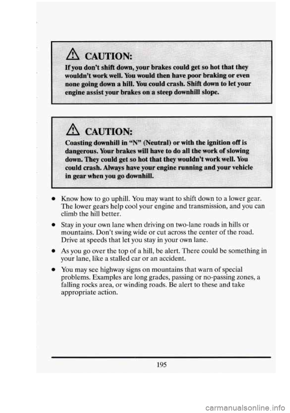 CADILLAC FLEETWOOD 1994 Owners Manual 0
0
0
0
Know how to go uphill. You may want to shift down to a lower gear.
The lower gears help cool your engine and transmission, and you can
climb the hill better.
Stay in your CADILLAC FLEETWOOD 1994 Owners Manual 0
0
0
0
Know how to go uphill. You may want to shift down to a lower gear.
The lower gears help cool your engine and transmission, and you can
climb the hill better.
Stay in your