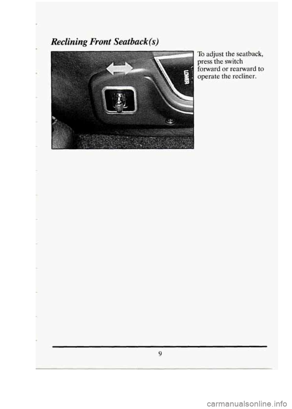 CADILLAC FLEETWOOD 1994 Owners Manual Reclining  Front Seatback(s) 
To adjust the seatback, 
press  the 
switch 
forward or rearward to 
operate  the  recliner. 
9  