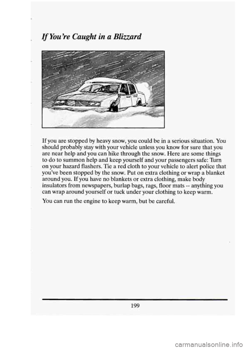 CADILLAC FLEETWOOD 1994 Owners Manual If You’re Caught in a Blizzard
If you are stopped by heavy snow, you could be in a serious situation. You
should probably stay with your vehicle unless you know for sure that you
ar CADILLAC FLEETWOOD 1994 Owners Manual If You’re Caught in a Blizzard
If you are stopped by heavy snow, you could be in a serious situation. You
should probably stay with your vehicle unless you know for sure that you
ar