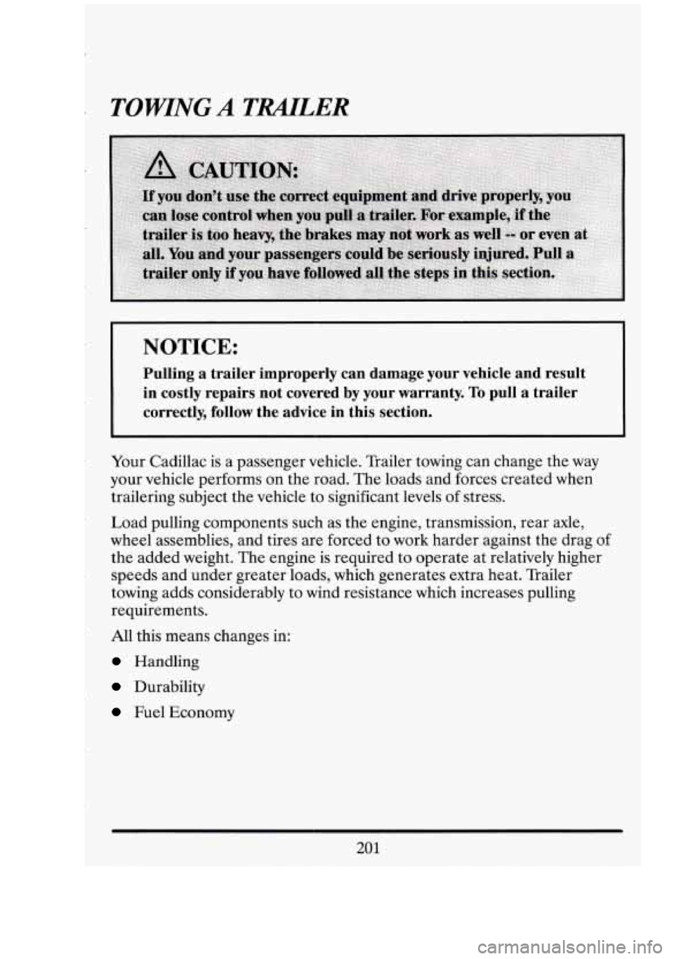 CADILLAC FLEETWOOD 1994 Owners Manual TOWING A TRAILER
NOTICE:
Pulling a trailer improperly can damage your vehicle and result\
in costly repairs not covered by your warranty.
To pull a trailer
correctly, follow t CADILLAC FLEETWOOD 1994 Owners Manual TOWING A TRAILER
NOTICE:
Pulling a trailer improperly can damage your vehicle and result\
in costly repairs not covered by your warranty.
To pull a trailer
correctly, follow t
