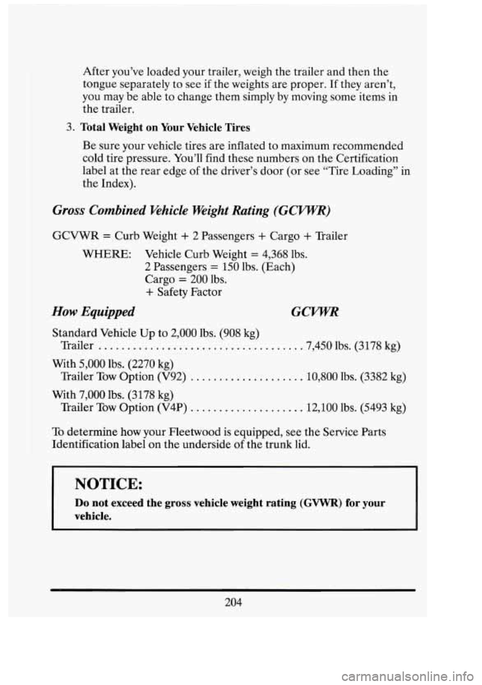 CADILLAC FLEETWOOD 1994 Owners Manual I I
31 i
After you’ve loaded your trailer, weigh the trailer and then the
tongue separately to see if the weights are proper. If they aren’t,
you may be able to change them simply CADILLAC FLEETWOOD 1994 Owners Manual I I
31 i
After you’ve loaded your trailer, weigh the trailer and then the
tongue separately to see if the weights are proper. If they aren’t,
you may be able to change them simply