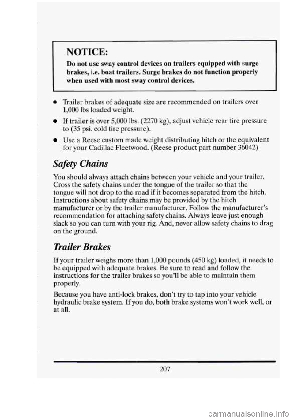 CADILLAC FLEETWOOD 1994 Owners Manual r
NOTICE:
Do not use sway control devices on trailers equipped with surge
brakes, i.e. boat trailers. Surge brakes do not function proper\
ly
when used with most sway control CADILLAC FLEETWOOD 1994 Owners Manual r
NOTICE:
Do not use sway control devices on trailers equipped with surge
brakes, i.e. boat trailers. Surge brakes do not function proper\
ly
when used with most sway control