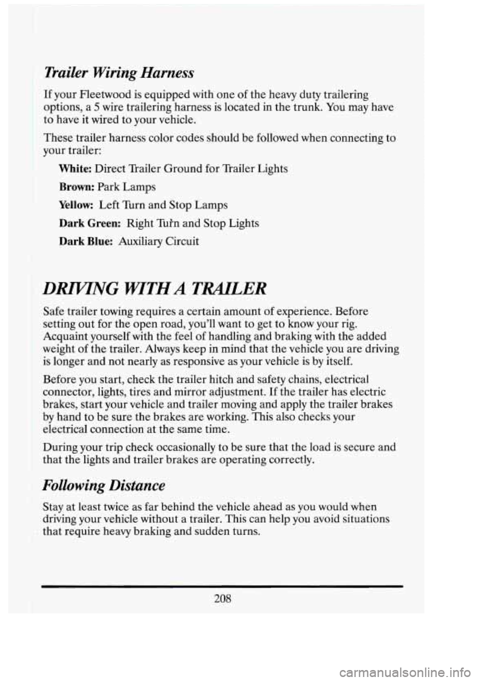 CADILLAC FLEETWOOD 1994 Owners Manual I
Trailer Wiring Harness
I
If your Fleetwood is equipped with one of the heavy duty trailering
options, a
5 wire trailering harness is located in the trunk. You may have
to have i CADILLAC FLEETWOOD 1994 Owners Manual I
Trailer Wiring Harness
I
If your Fleetwood is equipped with one of the heavy duty trailering
options, a
5 wire trailering harness is located in the trunk. You may have
to have i
