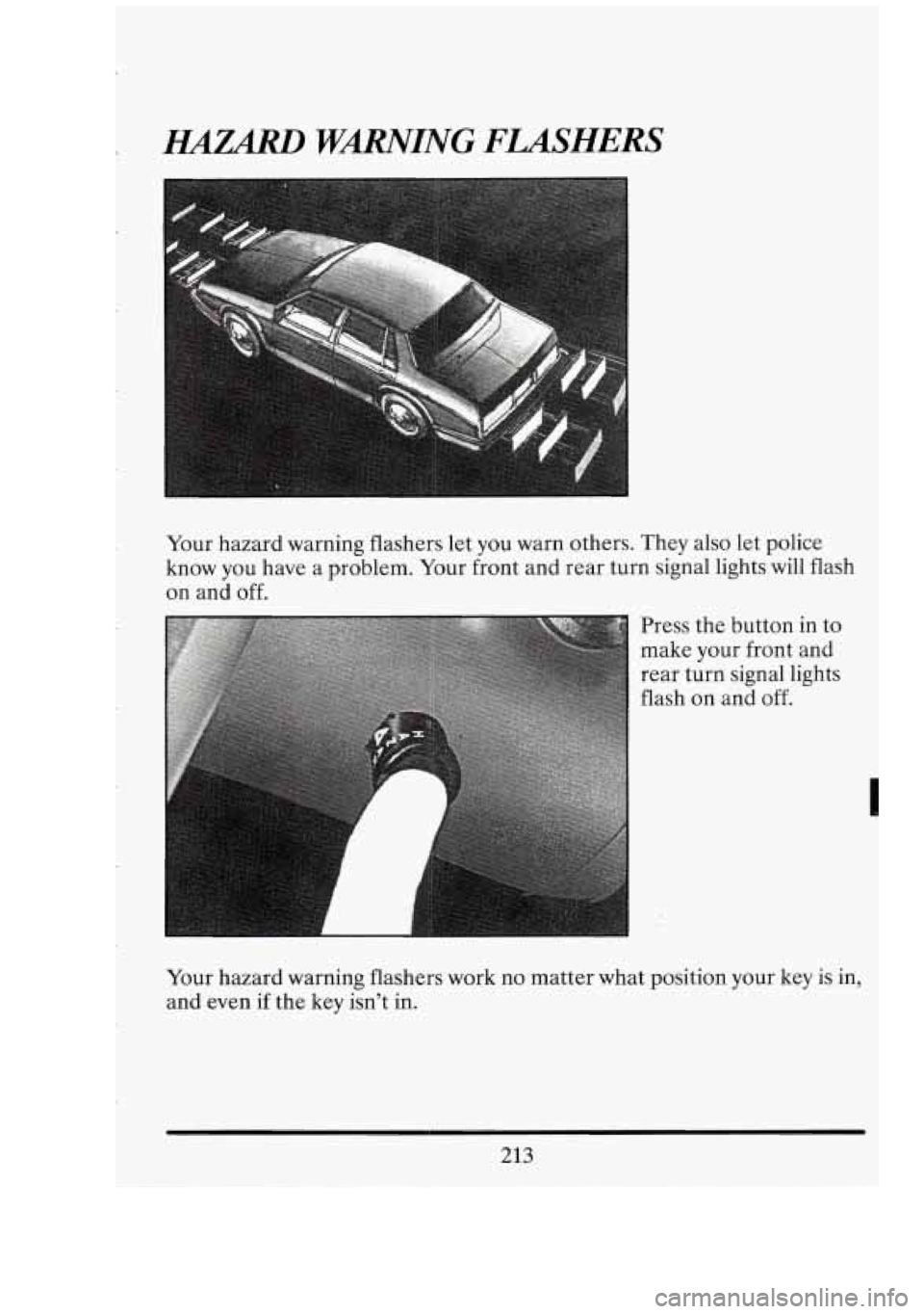 CADILLAC FLEETWOOD 1994 Owners Manual ELUARD WMING FLASHERS
Your hazard warning flashers let you warn others. They also let police
know you have a problem. Your front and rear turn signal lights will flash
on and off.
CADILLAC FLEETWOOD 1994 Owners Manual ELUARD WMING FLASHERS
Your hazard warning flashers let you warn others. They also let police
know you have a problem. Your front and rear turn signal lights will flash
on and off.