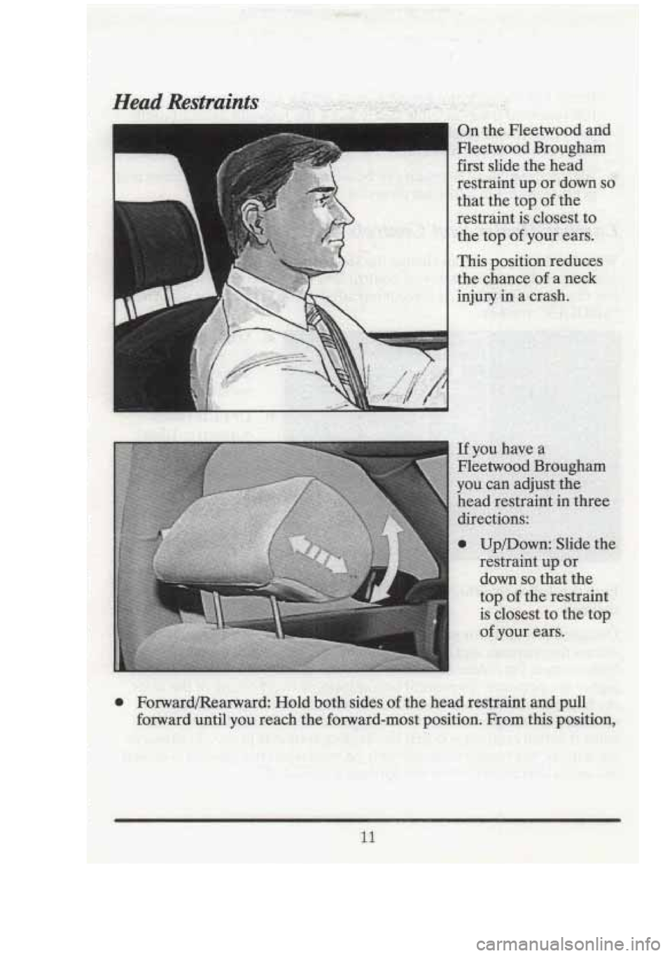 CADILLAC FLEETWOOD 1994 Owners Manual I On t d 
Fleetwood  Brougham 
first  slide  the  head 
restraint 
up or down so 
that  the  top of the 
restraint  is  closest  to 
the  top 
of your  ears. 
. ., 
This position  reduces 
the  chance