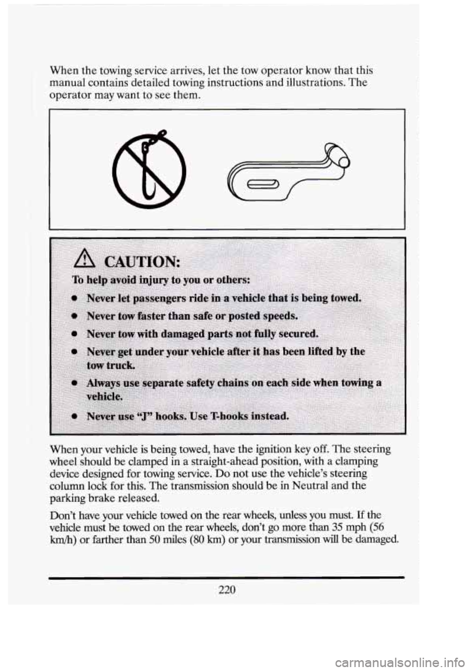 CADILLAC FLEETWOOD 1994  Owners Manual When the towing  service  arrives, let the  tow  operator  know that this 
manual contains detailed  towing  instructions and illustrations.  The 
operator  may want to see them. 
When  your  vehicle 